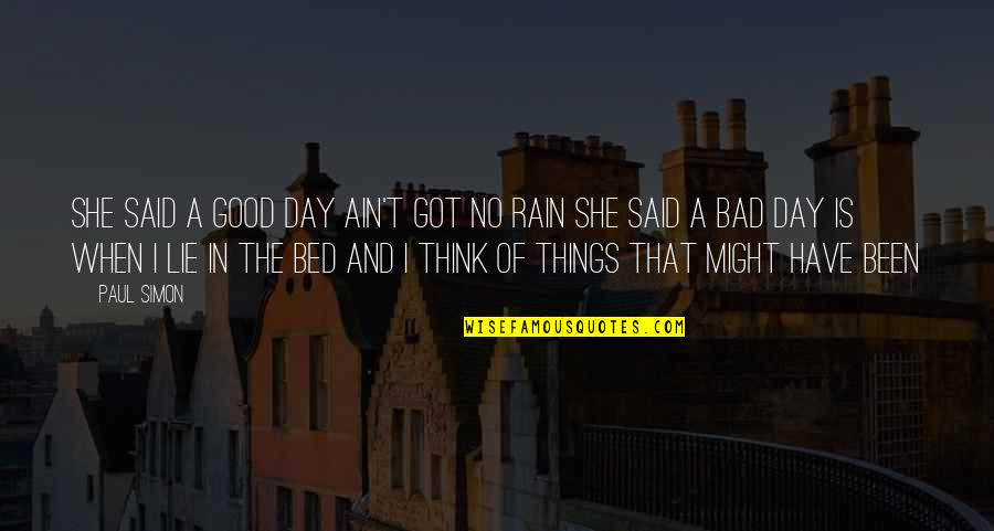 Good Things Quotes By Paul Simon: She said a good day ain't got no