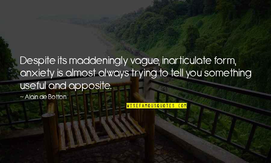 Good Things Taking Time Quotes By Alain De Botton: Despite its maddeningly vague, inarticulate form, anxiety is