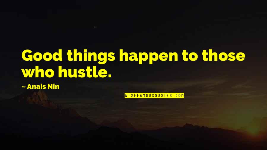 Good Things To Happen Quotes By Anais Nin: Good things happen to those who hustle. Good Things To Happen Quotes By Anais Nin: Good things happen to those who hustle.