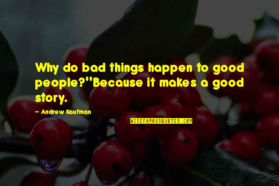 Good Things To Happen Quotes By Andrew Kaufman: Why do bad things happen to good people?''Because