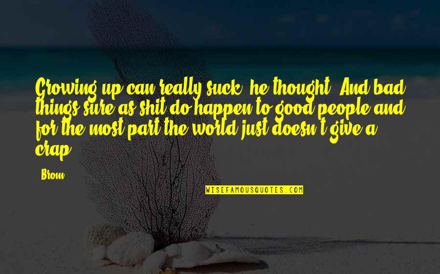 Good Things To Happen Quotes By Brom: Growing up can really suck, he thought. And Good Things To Happen Quotes By Brom: Growing up can really suck, he thought. And