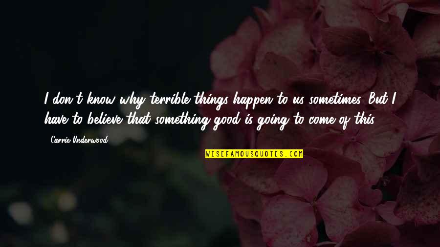 Good Things To Happen Quotes By Carrie Underwood: I don't know why terrible things happen to Good Things To Happen Quotes By Carrie Underwood: I don't know why terrible things happen to