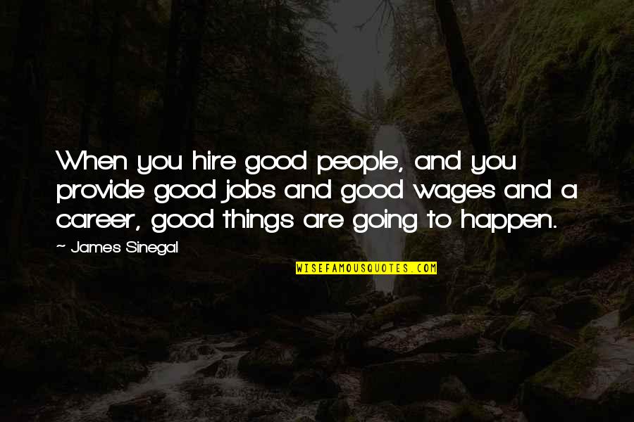 Good Things To Happen Quotes By James Sinegal: When you hire good people, and you provide Good Things To Happen Quotes By James Sinegal: When you hire good people, and you provide