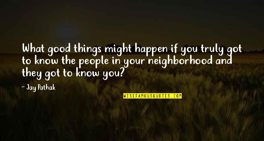 Good Things To Happen Quotes By Jay Pathak: What good things might happen if you truly Good Things To Happen Quotes By Jay Pathak: What good things might happen if you truly
