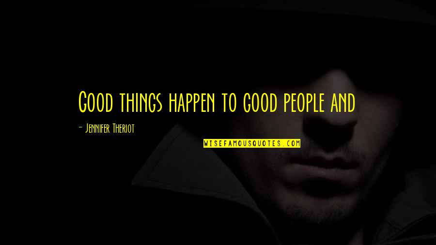 Good Things To Happen Quotes By Jennifer Theriot: Good things happen to good people and Good Things To Happen Quotes By Jennifer Theriot: Good things happen to good people and