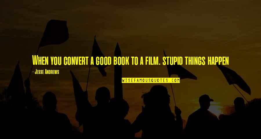 Good Things To Happen Quotes By Jesse Andrews: When you convert a good book to a Good Things To Happen Quotes By Jesse Andrews: When you convert a good book to a