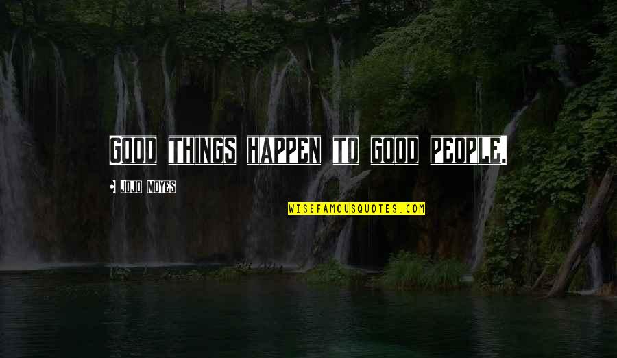 Good Things To Happen Quotes By Jojo Moyes: Good things happen to good people. Good Things To Happen Quotes By Jojo Moyes: Good things happen to good people.