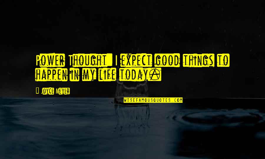 Good Things To Happen Quotes By Joyce Meyer: Power Thought: I expect good things to happen