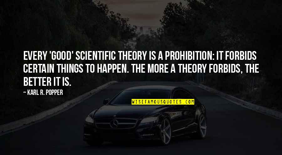 Good Things To Happen Quotes By Karl R. Popper: Every 'good' scientific theory is a prohibition: it Good Things To Happen Quotes By Karl R. Popper: Every 'good' scientific theory is a prohibition: it