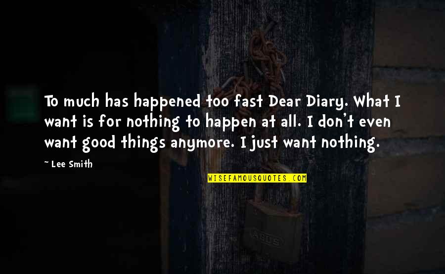 Good Things To Happen Quotes By Lee Smith: To much has happened too fast Dear Diary. Good Things To Happen Quotes By Lee Smith: To much has happened too fast Dear Diary.