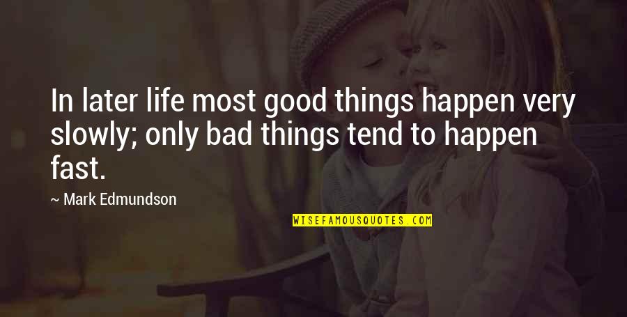 Good Things To Happen Quotes By Mark Edmundson: In later life most good things happen very Good Things To Happen Quotes By Mark Edmundson: In later life most good things happen very