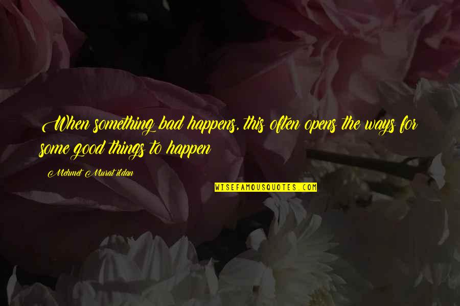 Good Things To Happen Quotes By Mehmet Murat Ildan: When something bad happens, this often opens the Good Things To Happen Quotes By Mehmet Murat Ildan: When something bad happens, this often opens the