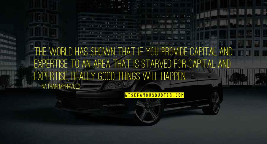 Good Things To Happen Quotes By Nathan Myhrvold: The world has shown that if you provide Good Things To Happen Quotes By Nathan Myhrvold: The world has shown that if you provide