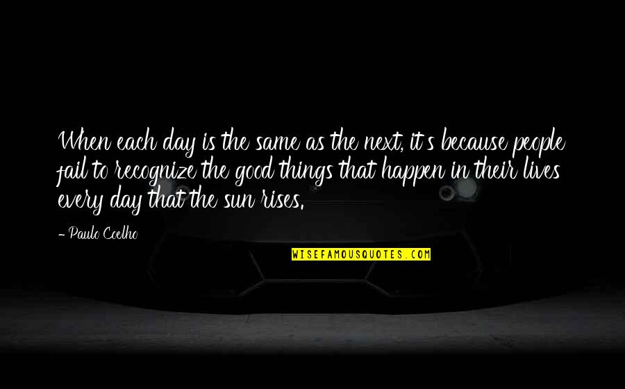Good Things To Happen Quotes By Paulo Coelho: When each day is the same as the Good Things To Happen Quotes By Paulo Coelho: When each day is the same as the