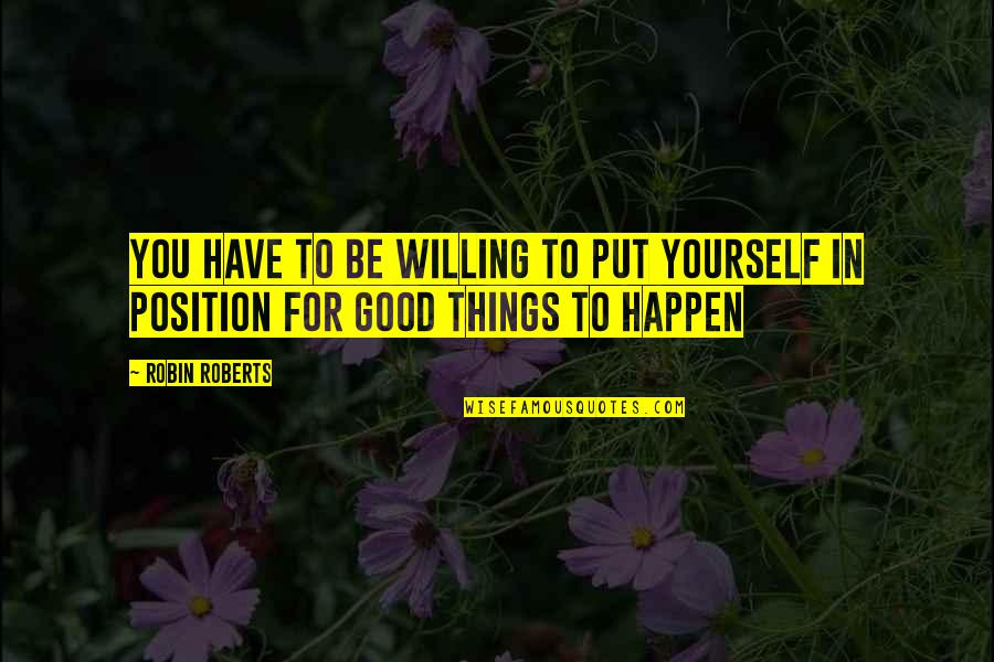 Good Things To Happen Quotes By Robin Roberts: You have to be willing to put yourself