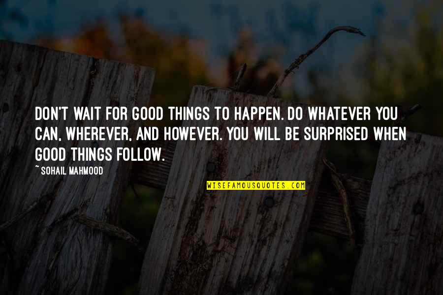 Good Things To Happen Quotes By Sohail Mahmood: Don't wait for good things to happen. Do Good Things To Happen Quotes By Sohail Mahmood: Don't wait for good things to happen. Do