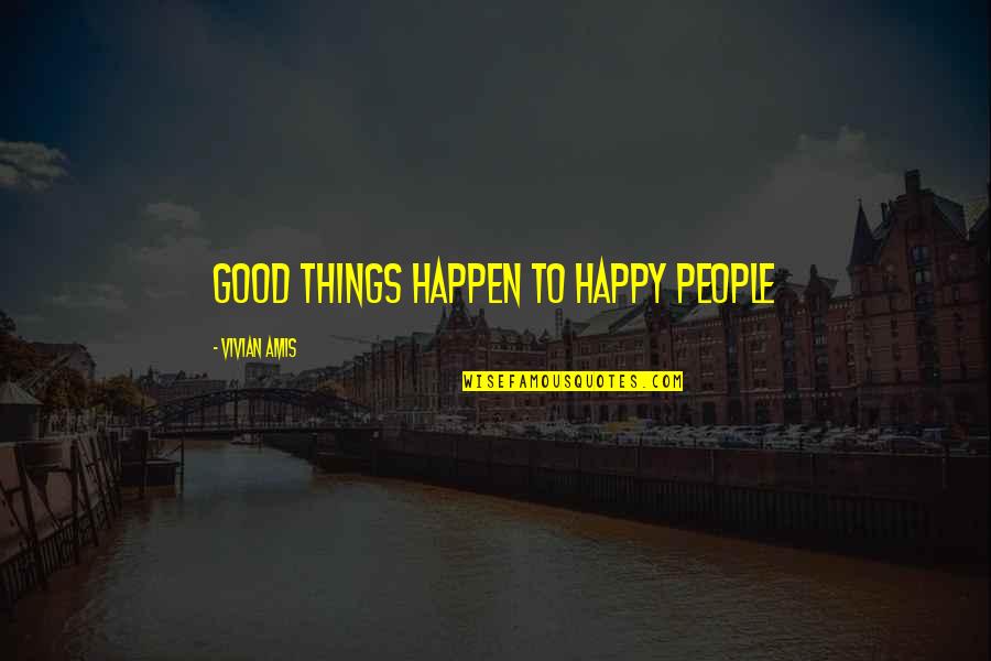 Good Things To Happen Quotes By Vivian Amis: Good things happen to happy people Good Things To Happen Quotes By Vivian Amis: Good things happen to happy people
