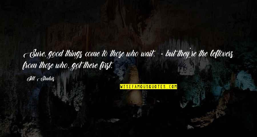 Good Things To Those Who Wait Quotes By Jill Shalvis: Sure, good things come to those who wait.