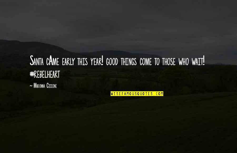 Good Things To Those Who Wait Quotes By Madonna Ciccone: Santa cAme early this year! good things come