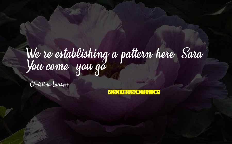 Good Things To Tweet Quotes By Christina Lauren: We're establishing a pattern here, Sara. You come,