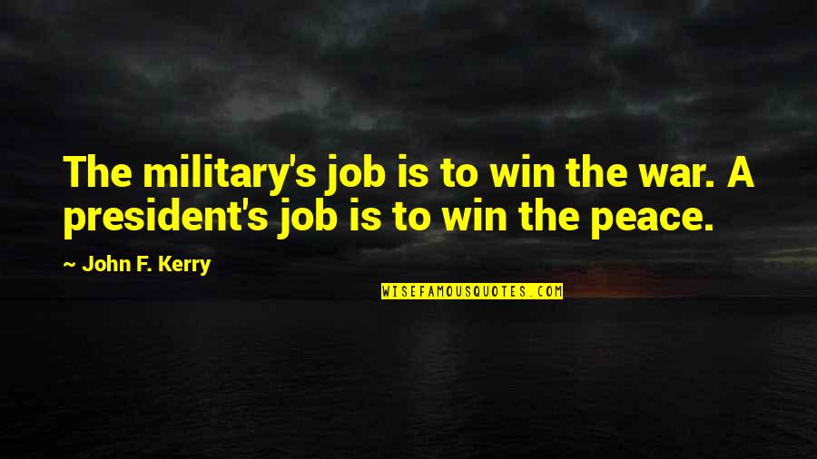 Good Things To Tweet Quotes By John F. Kerry: The military's job is to win the war.