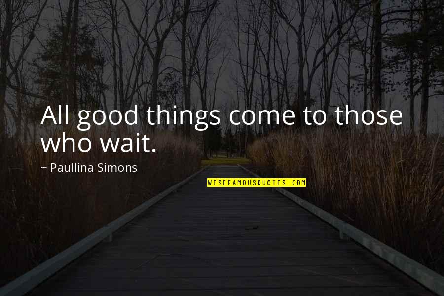Good Things Wait Quotes By Paullina Simons: All good things come to those who wait.