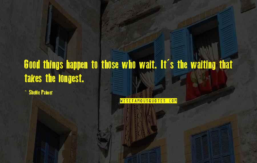 Good Things Wait Quotes By Shellie Palmer: Good things happen to those who wait. It's