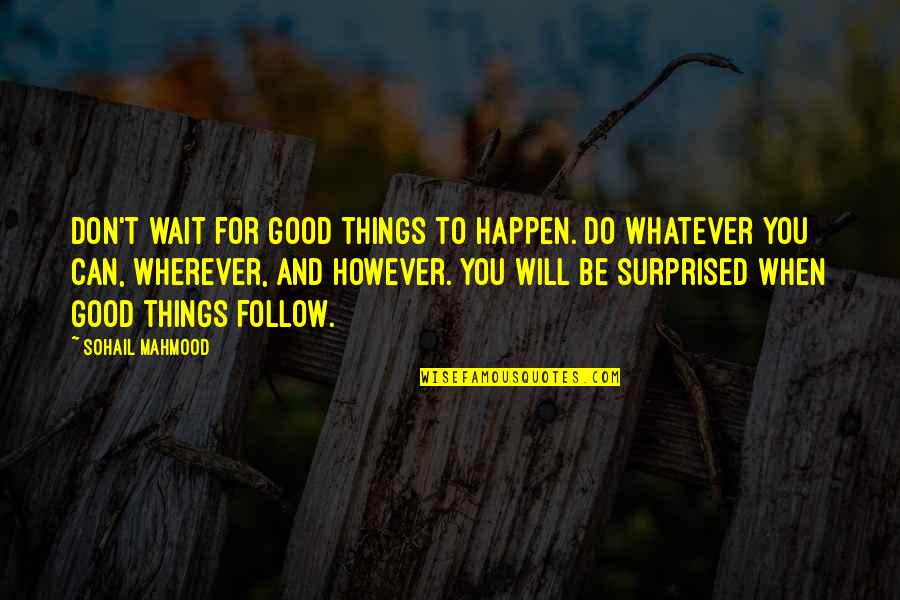 Good Things Wait Quotes By Sohail Mahmood: Don't wait for good things to happen. Do