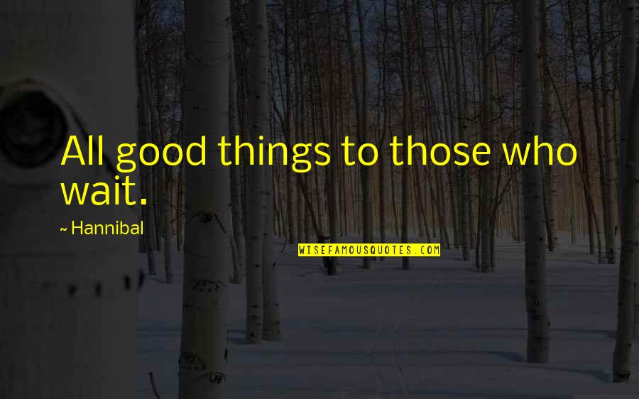 Good Things Waiting Quotes By Hannibal: All good things to those who wait.
