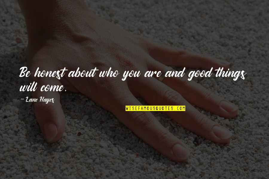 Good Things Will Come To You Quotes By Lane Hayes: Be honest about who you are and good