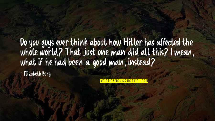 Good Think About Quotes By Elizabeth Berg: Do you guys ever think about how Hitler