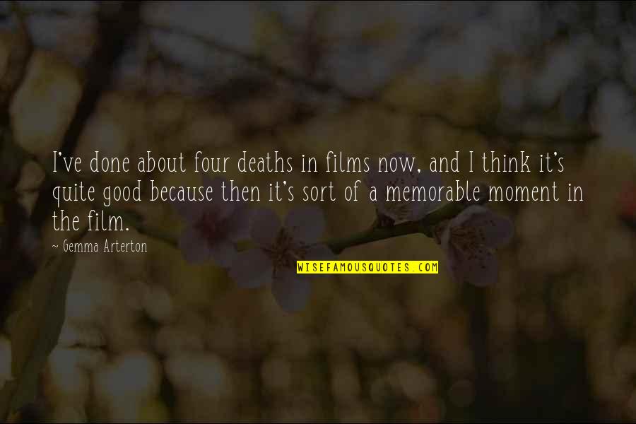 Good Think About Quotes By Gemma Arterton: I've done about four deaths in films now,