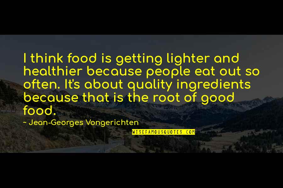 Good Think About Quotes By Jean-Georges Vongerichten: I think food is getting lighter and healthier