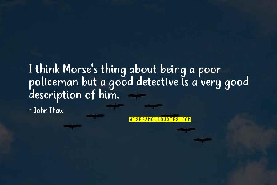 Good Think About Quotes By John Thaw: I think Morse's thing about being a poor