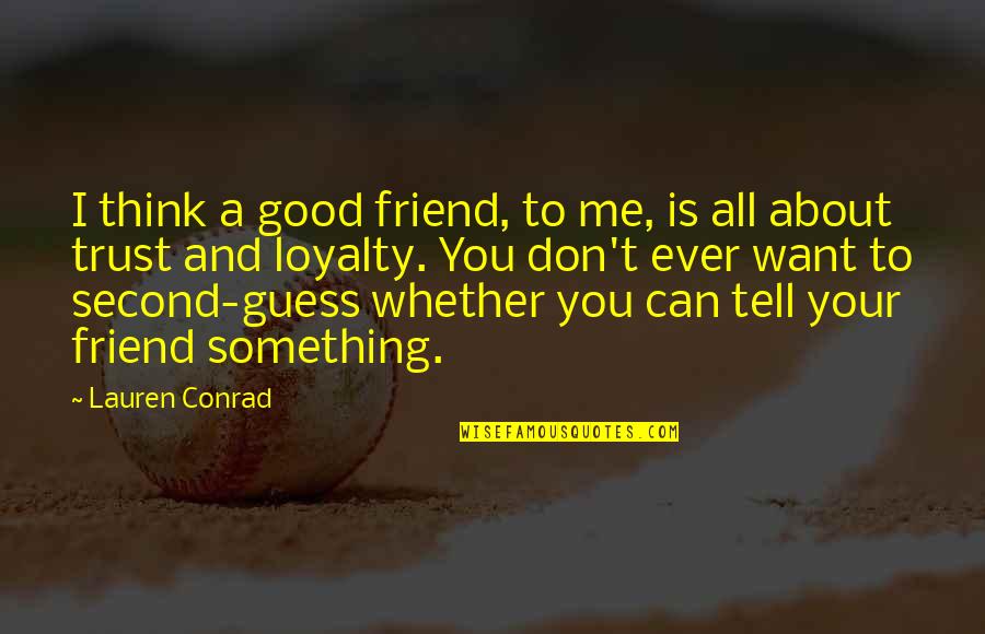 Good Think About Quotes By Lauren Conrad: I think a good friend, to me, is