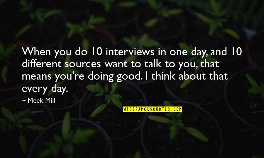 Good Think About Quotes By Meek Mill: When you do 10 interviews in one day,