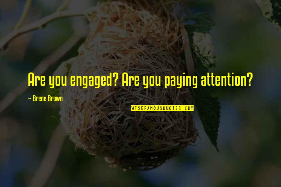 Good Thinking About Life Quotes By Brene Brown: Are you engaged? Are you paying attention?