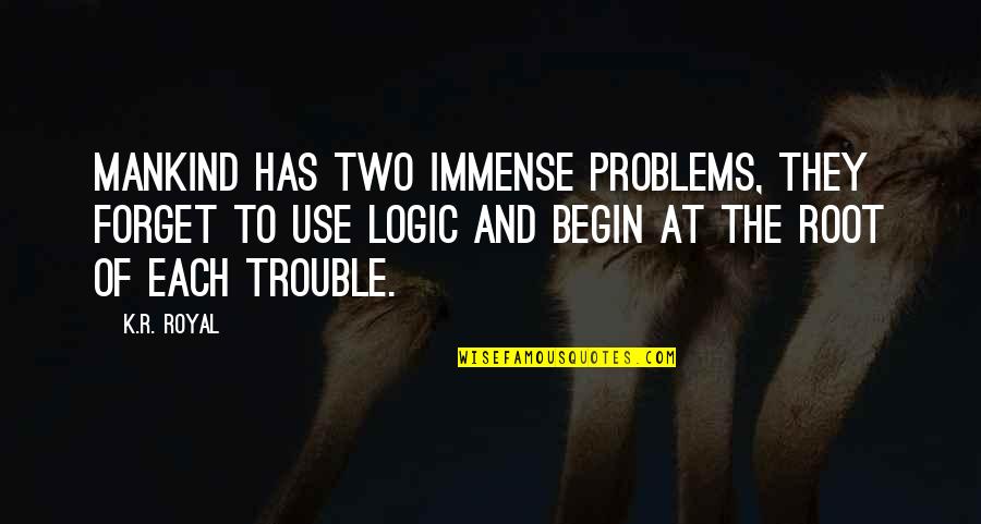Good Thinking About Life Quotes By K.R. Royal: Mankind has two immense problems, they forget to