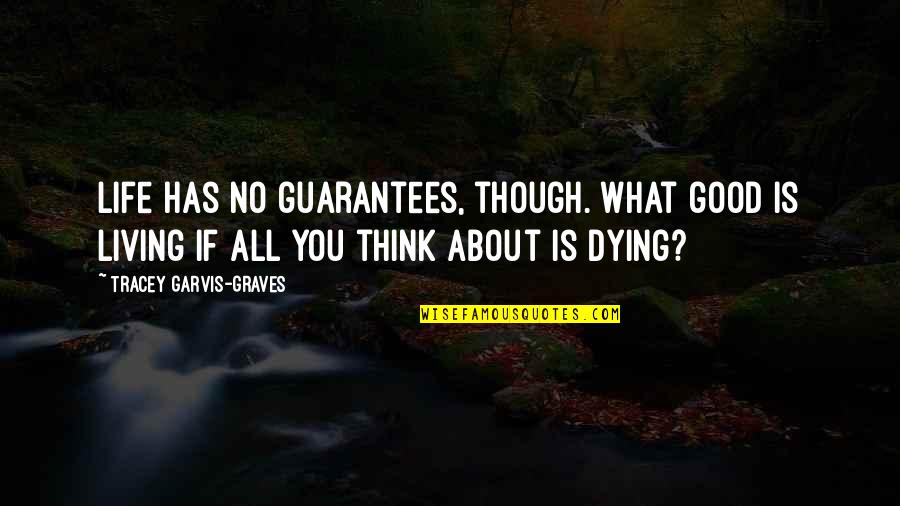 Good Thinking About Life Quotes By Tracey Garvis-Graves: Life has no guarantees, though. What good is