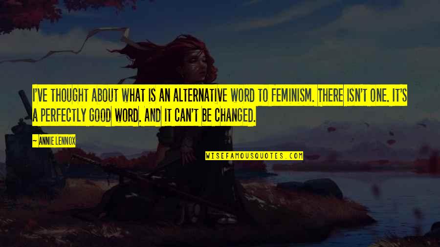 Good Thought Quotes By Annie Lennox: I've thought about what is an alternative word Good Thought Quotes By Annie Lennox: I've thought about what is an alternative word