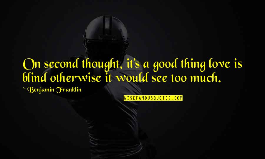 Good Thought Quotes By Benjamin Franklin: On second thought, it's a good thing love Good Thought Quotes By Benjamin Franklin: On second thought, it's a good thing love
