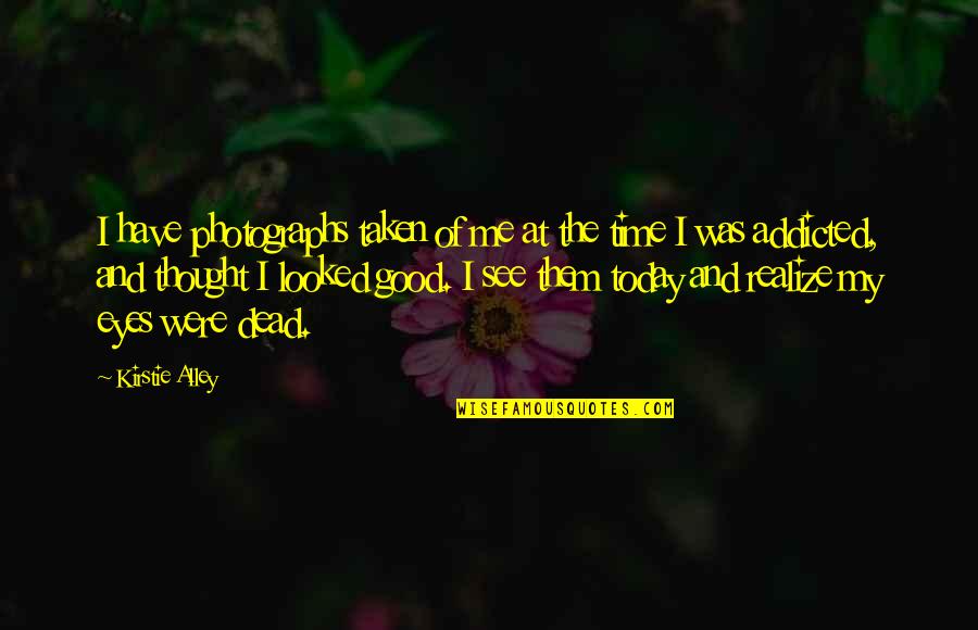 Good Thought Quotes By Kirstie Alley: I have photographs taken of me at the Good Thought Quotes By Kirstie Alley: I have photographs taken of me at the