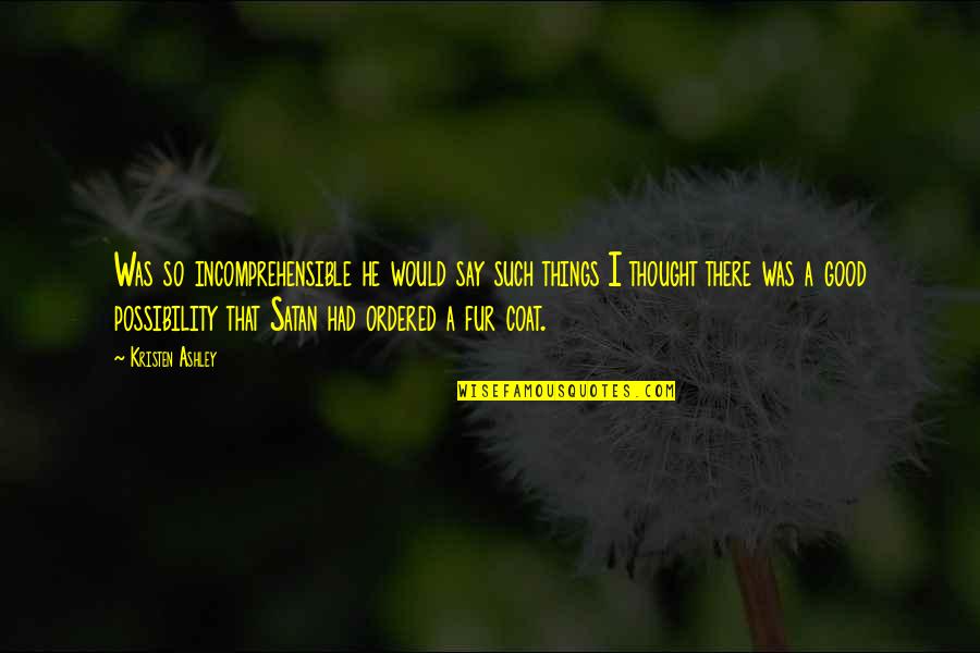 Good Thought Quotes By Kristen Ashley: Was so incomprehensible he would say such things