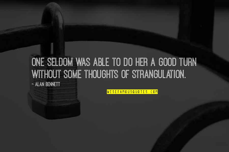 Good Thoughts Quotes By Alan Bennett: One seldom was able to do her a
