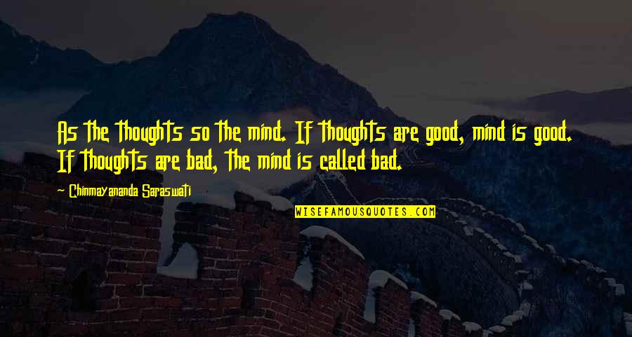 Good Thoughts Quotes By Chinmayananda Saraswati: As the thoughts so the mind. If thoughts