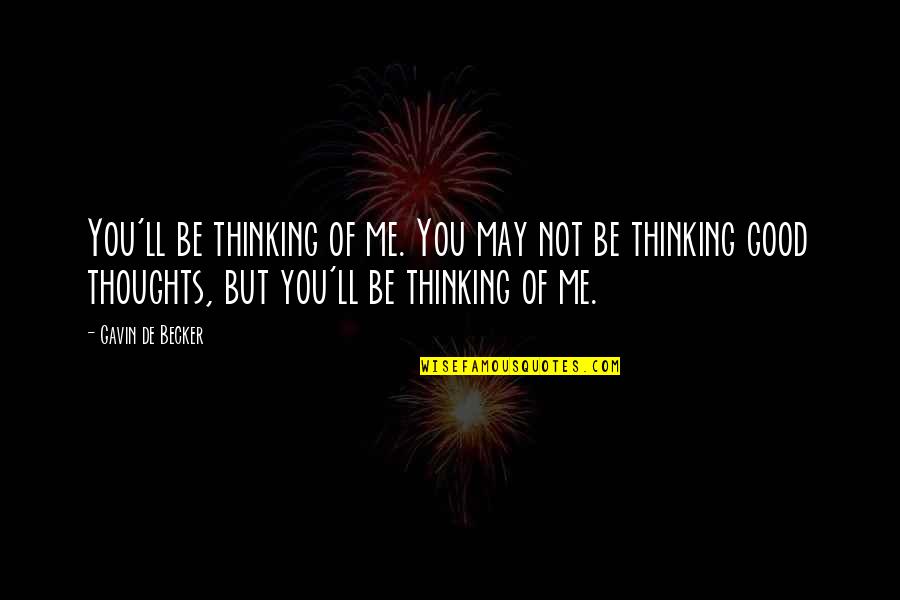 Good Thoughts Quotes By Gavin De Becker: You'll be thinking of me. You may not