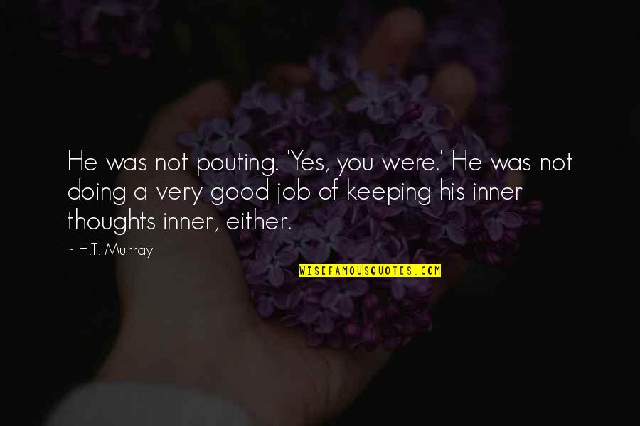 Good Thoughts Quotes By H.T. Murray: He was not pouting. 'Yes, you were.' He