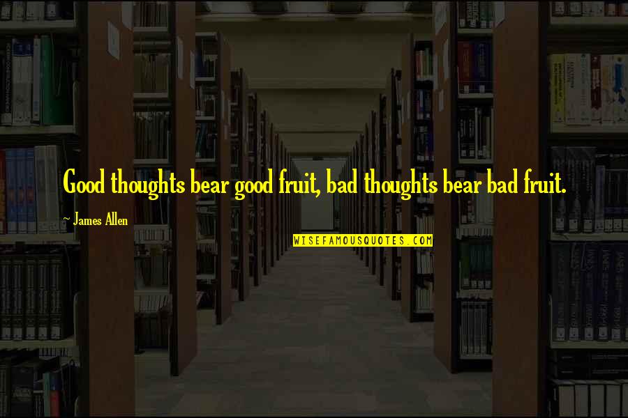 Good Thoughts Quotes By James Allen: Good thoughts bear good fruit, bad thoughts bear