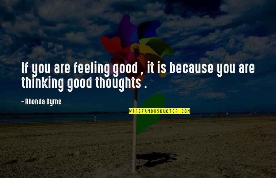 Good Thoughts Quotes By Rhonda Byrne: If you are feeling good , it is