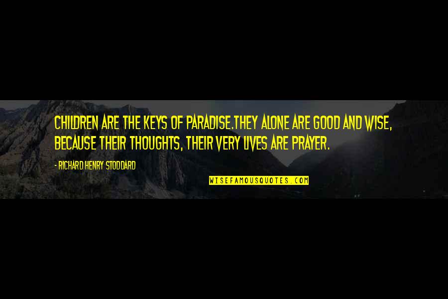 Good Thoughts Quotes By Richard Henry Stoddard: Children are the keys of Paradise.They alone are